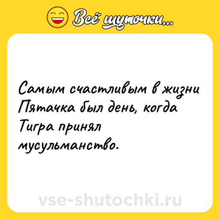 Шутка: Самым счастливым в жизни Пятачка был день, когда Тигра принял мусульманство.