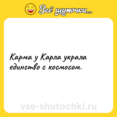 Шутка: Карма у Карла украла единство с космосом.