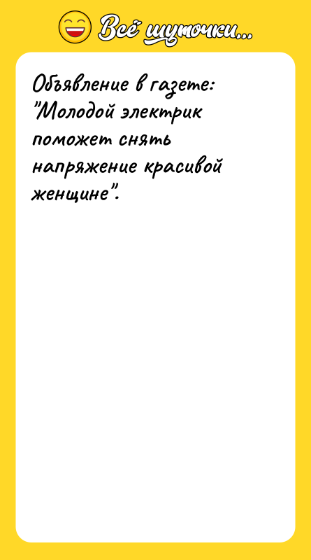 Объявление в газете: "Молодой электрик поможет снять напряжение красивой женщине".