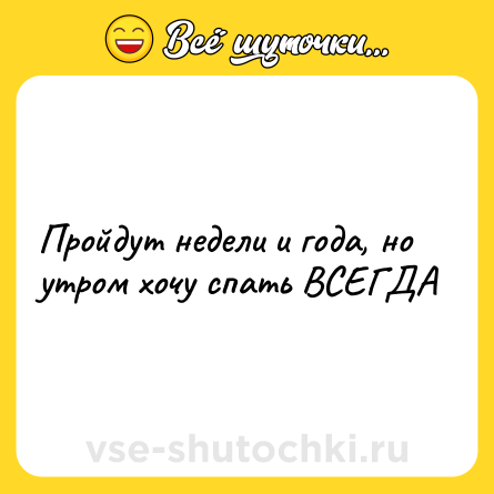 Шутка: Пройдут недели и года, но утром хочу спать ВСЕГДА