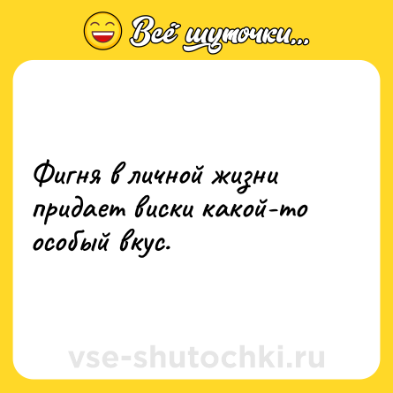 Шутка: Фигня в личной жизни придает виски какой-то особый вкус.