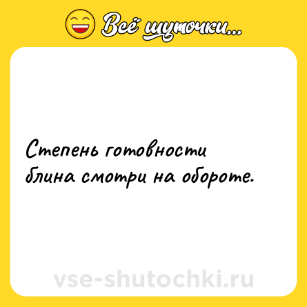 Шутка: Степень готовности блина смотри на обороте.