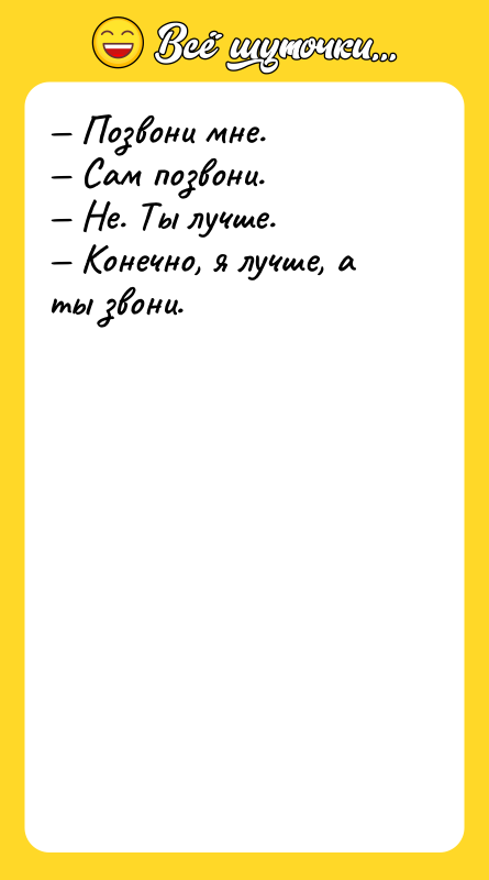 — Позвони мне. — Сам позвони. — Не. Ты лучше.