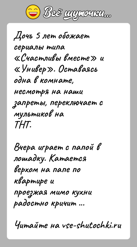 История: Дочь 5 лет обожает сериалы типа Счастливы вместе и Универ . Оставаясьодна в комнате, несмотря на наши запреты, переключает с мультиков