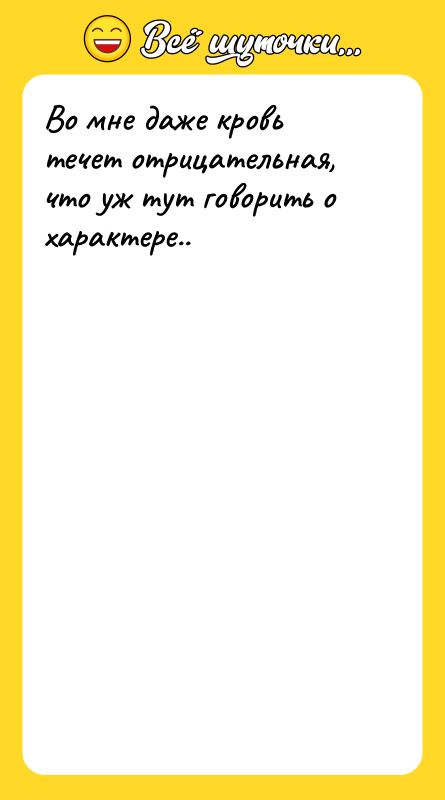 Во мне даже кровь течет отрицательная, что уж тут говорить