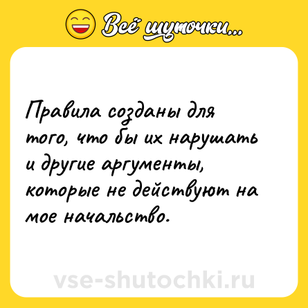 Шутка: Правила созданы для того, что бы их нарушать и другие аргументы, которые не действуют на мое начальство.