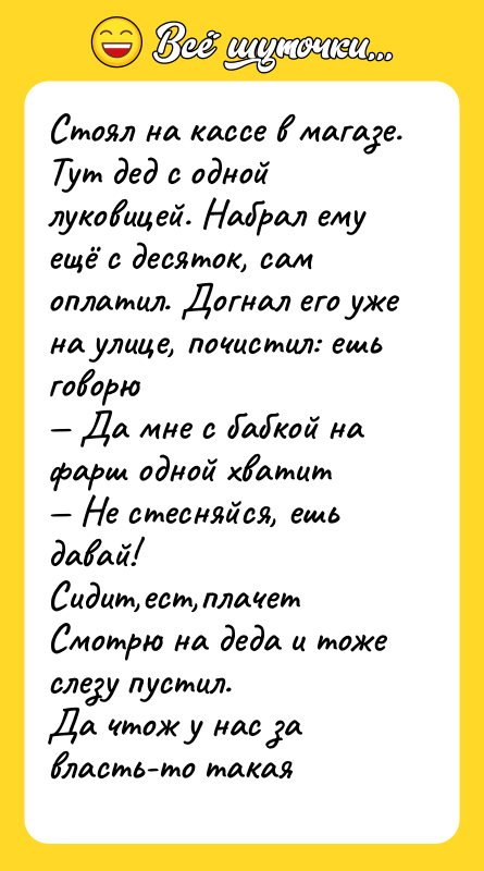 Стоял на кассе в магазе. Тут дед с одной луковицей.