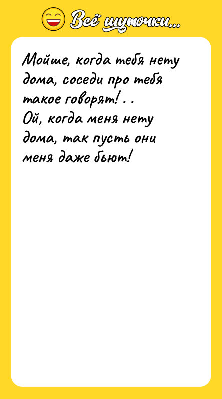 Мойше, когда тебя нету дома, соседи про тебя такое говорят!