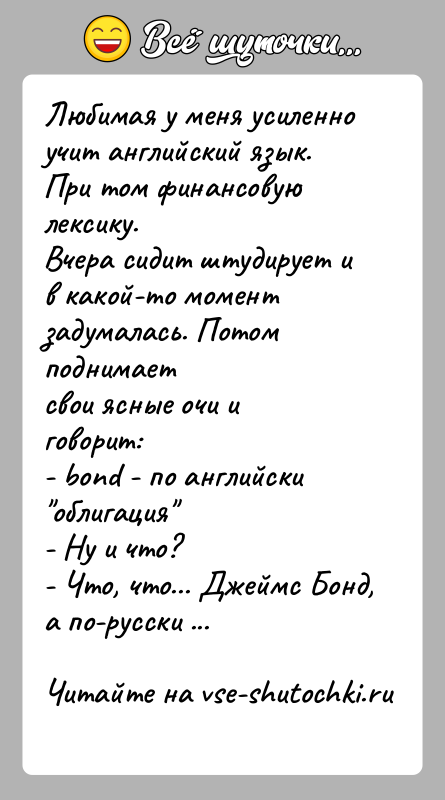 История: Любимая у меня усиленно учит английский язык. При том финансовуюлексику.Вчера сидит штудирует и в какой-то момент задумалась. Потом поднимаетсвои ясные