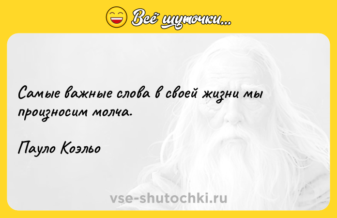 Цитата: Самые важные слова в своей жизни мы произносим молча.Пауло Коэльо