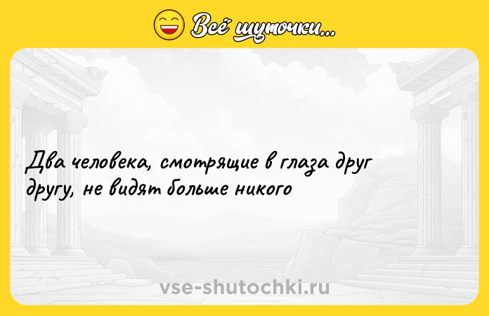 Цитата: Два человека, смотрящие в глаза друг другу, не видят больше никого