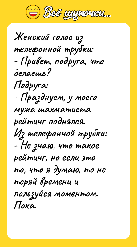 Женский голос из телефонной трубки: - Привет, подруга, что делаешь?
