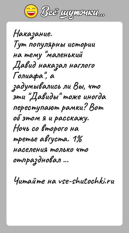 История: Наказание.Тут популярны истории на тему маленький Давид наказал наглого Голиафа , а задумывались ли Вы, что эти Давиды тоже иногда переступают