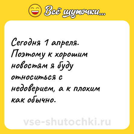 Шутка: Сегодня 1 апреля. Поэтому к хорошим новостям я буду относиться с недоверием, а к плохим как обычно.