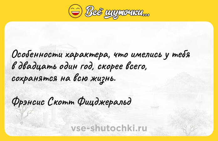 Цитата: Особенности характера, что имелись у тебя в двадцать один год, скорее всего, сохранятся на всю жизнь.Фрэнсис Скотт Фицджеральд