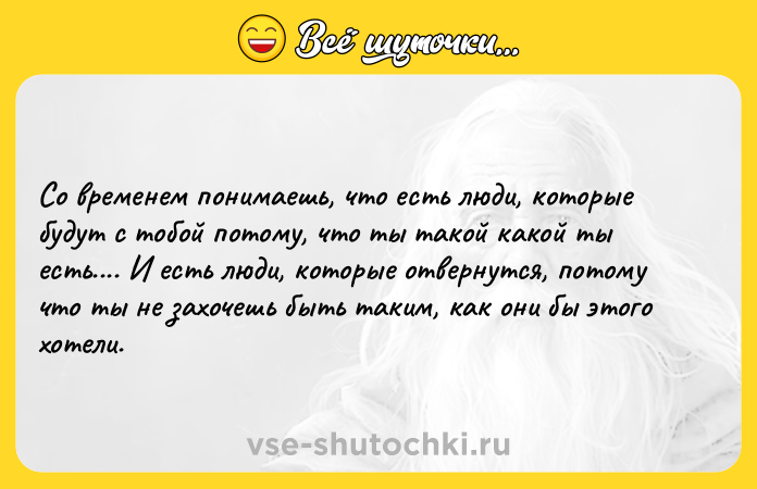 Цитата: Со временем понимаешь, что есть люди, которые будут с тобой потому, что ты такой какой ты есть.... И есть люди, которые отвернутся, потому что ты не захочешь быть таким, как они бы этого хотели.