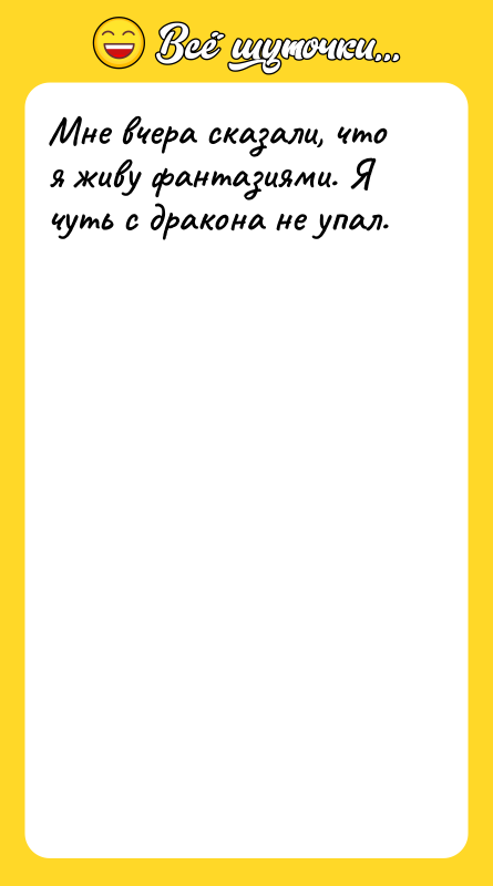 Мне вчера сказали, что я живу фантазиями. Я чуть с