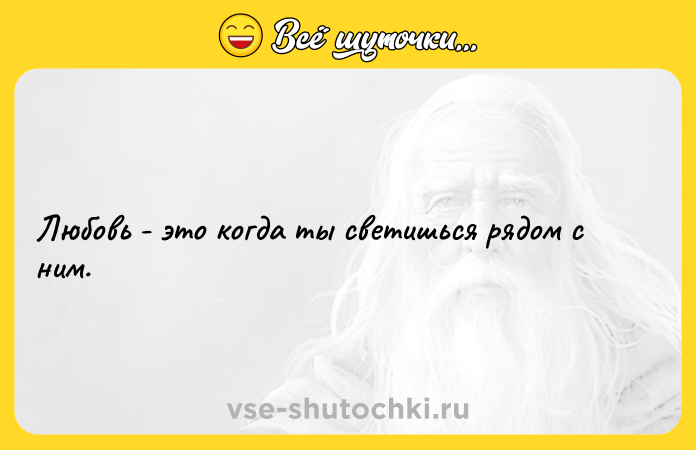 Цитата: Любовь - это когда ты светишься рядом с ним.