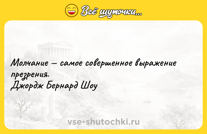 Цитата: Молчание самое совершенное выражение презрения. Джордж Бернард Шоу