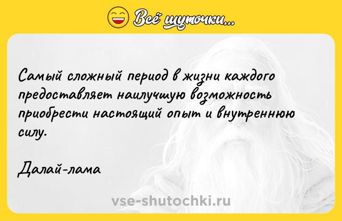Цитата: Самый сложный период в жизни каждого предоставляет наилучшую возможность приобрести настоящий опыт и внутреннюю силу.Далай-лама