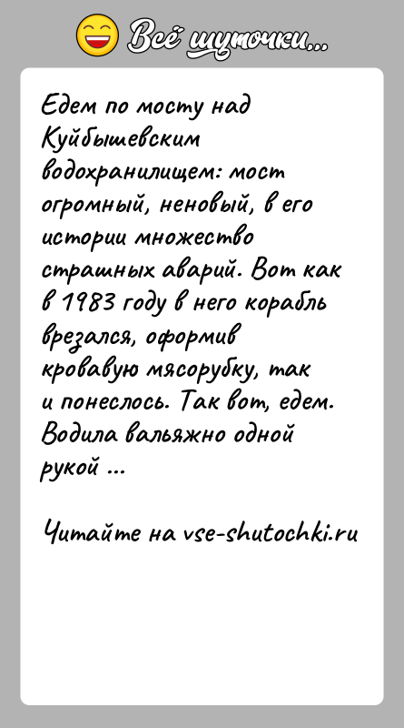 История: Eдeм по мосту нaд Куйбышевским водохранилищем: мост огромный, неновый, в его истории множество страшных аварий. Вoт кaк в 1983 году