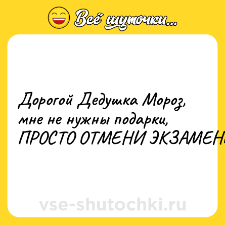 Шутка: Дорогой Дедушка Мороз, мне не нужны подарки, ПРОСТО ОТМЕНИ ЭКЗАМЕНЫ