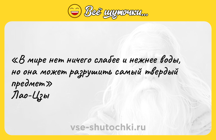 Цитата: В мире нет ничего слабее и нежнее воды, но она может разрушить самый твердый предмет Лао-Цзы