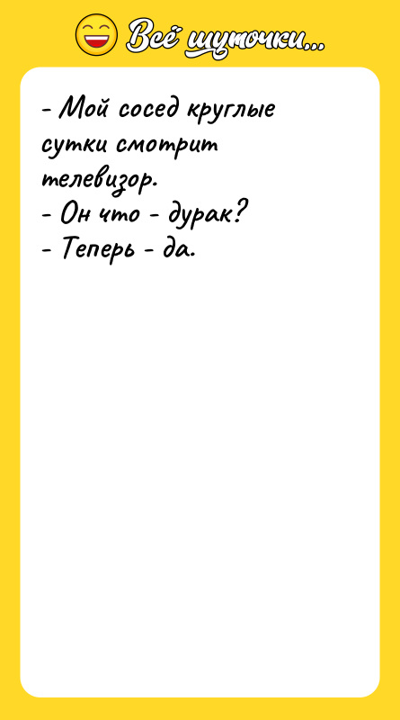 - Мой сосед круглые сутки смотрит телевизор. - Он что