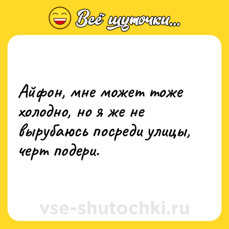 Шутка: Айфон, мне может тоже холодно, но я же не вырубаюсь посреди улицы, черт подери.