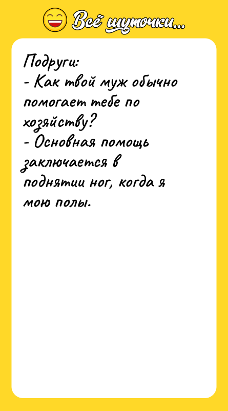 Подруги:  - Как твой муж обычно помогает тебе по