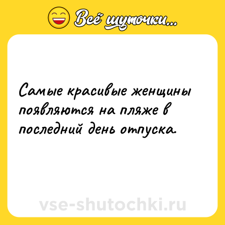 Шутка: Самые красивые женщины появляются на пляже в последний день отпуска. 