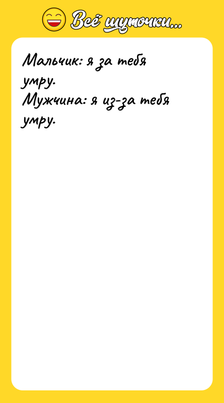 Мальчик: я за тебя умру.   Мужчина: я из-за