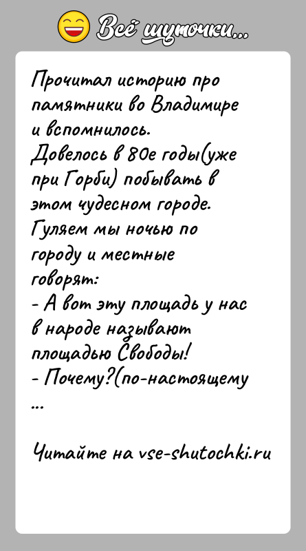 История: Прочитал историю про памятники во Владимире и вспомнилось.Довелось в 80е годы(уже при Горби) побывать в этом чудесном городе.Гуляем мы ночью