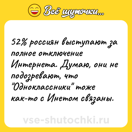 Шутка: 52% россиян выступают за полное отключение Интернета. Думаю, они не подозревают, что 