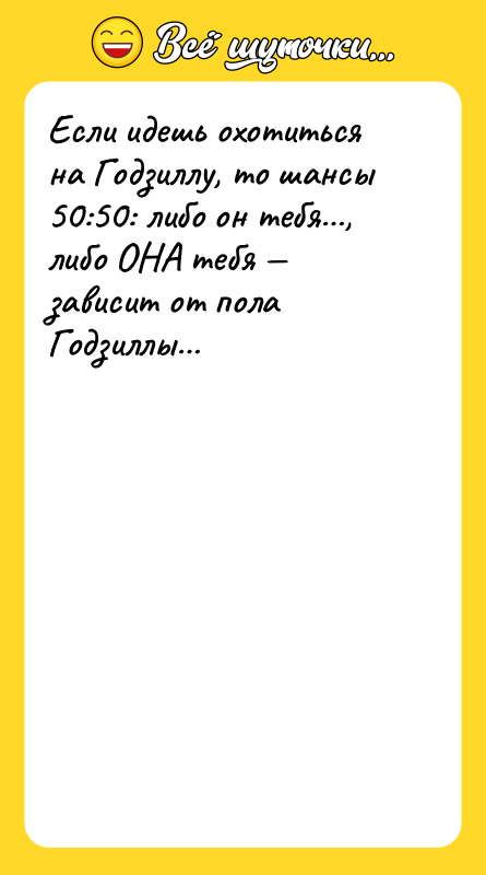 Если идешь охотиться на Годзиллу, то шансы 50:50: либо он