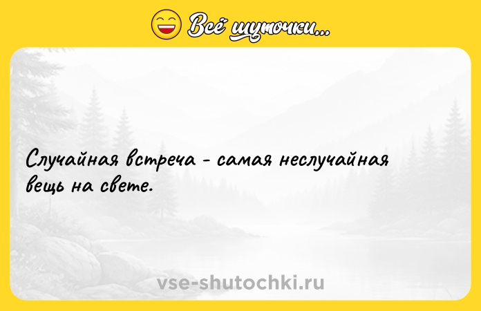 Цитата: Случайная встреча - самая неслучайная вещь на свете.