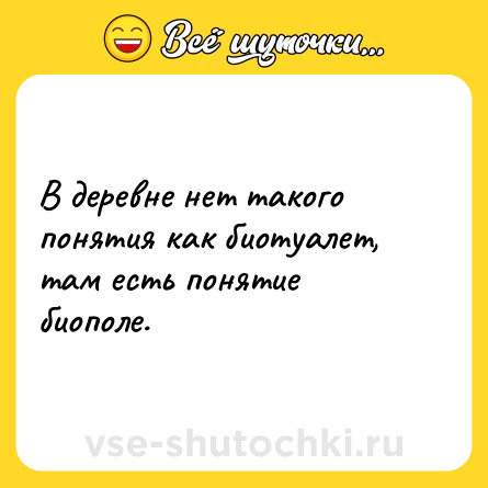 Шутка: В деревне нет такого понятия как биотуалет, там есть понятие биополе.