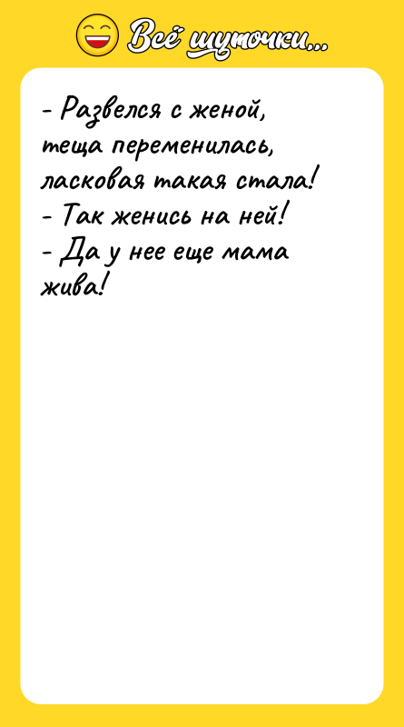 - Развелся с женой, теща переменилась, ласковая такая стала! -