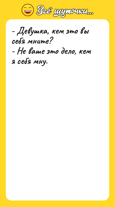 - Девушка, кем это вы себя мните?  - Не
