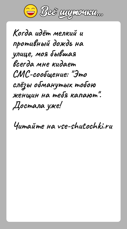 История: Когда идёт мелкий и противный дождь на улице, моя бывшая всегда мне кидает СМС-сообщение: Это слёзы обманутых тобою женщин на