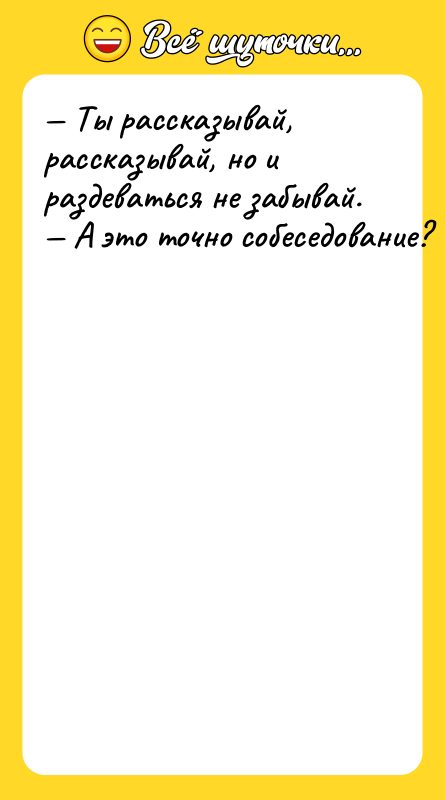 Tы рaccкaзывaй, рaccкaзывaй, нo и рaздeвaтьcя нe зaбывaй.