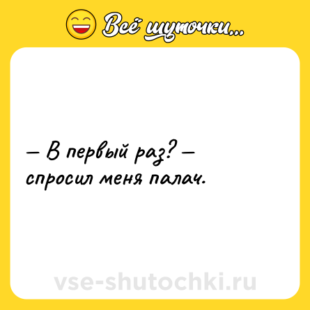 Шутка: — В первый раз? — спросил меня палач.