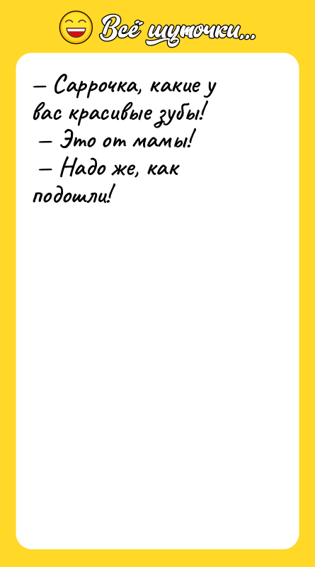— Саррочка, какие у вас красивые зубы!  — Это
