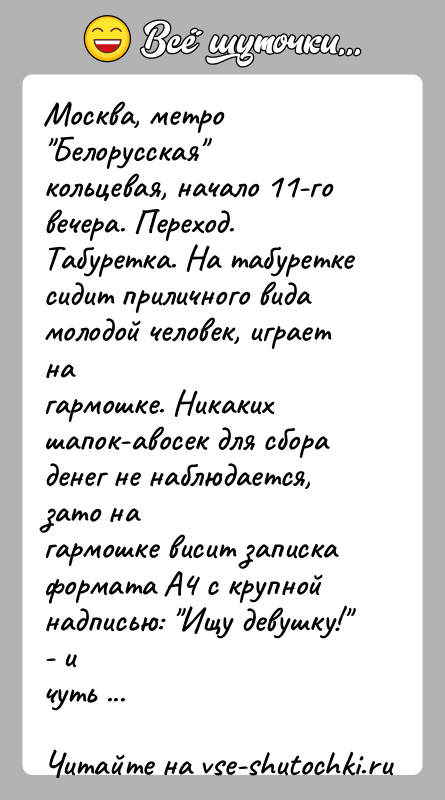 История: Москва, метро Белорусская кольцевая, начало 11-го вечера. Переход.Табуретка. На табуретке сидит приличного вида молодой человек, играет нагармошке. Никаких шапок-авосек для