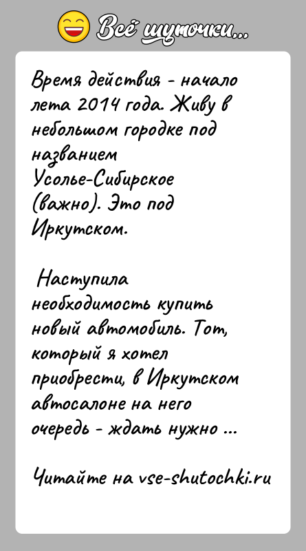 История: Время действия - начало лета 2014 года. Живу в небольшом городке под названием Усолье-Сибирское (важно). Это под Иркутском. Наступила необходимость