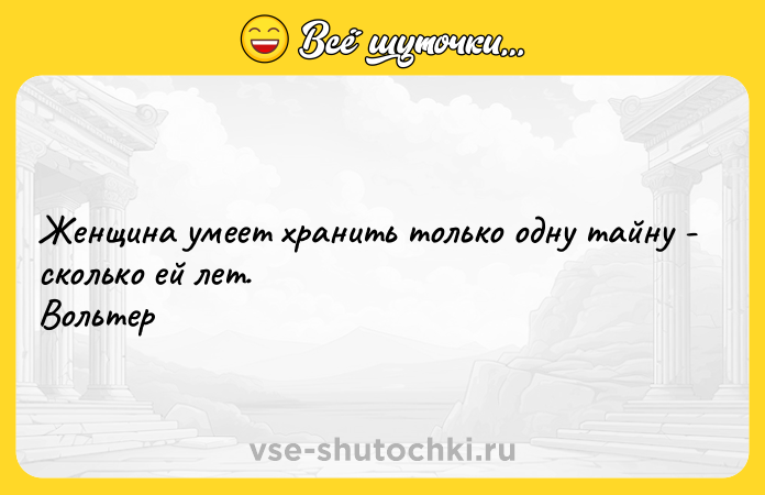 Цитата: Женщина умеет хранить только одну тайну - сколько ей лет. Вольтер