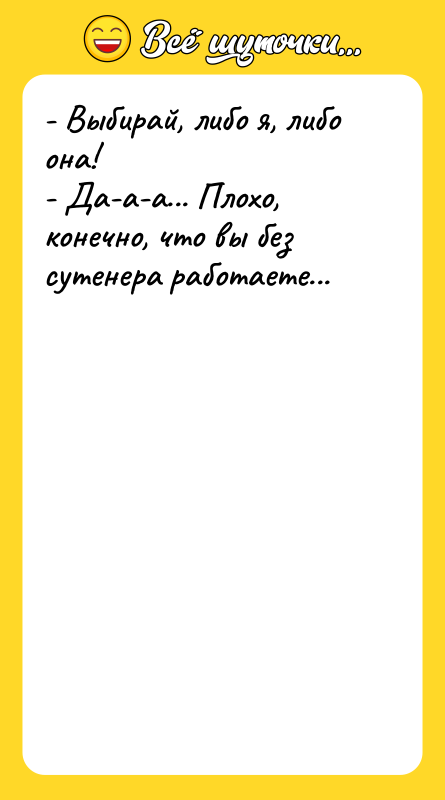 - Выбирай, либо я, либо она! - Да-а-а... Плохо, конечно,