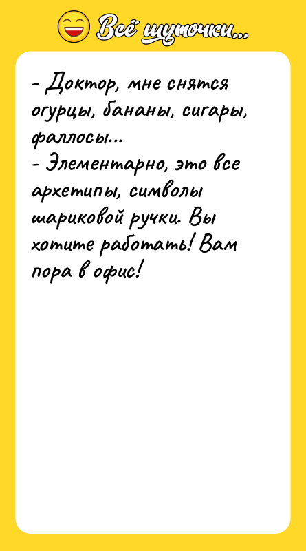 - Доктор, мне снятся огурцы, бананы, сигары, фаллосы... - Элементарно,