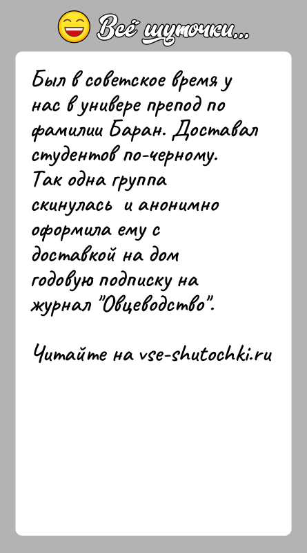История: Был в советское время у нас в универе препод по фамилии Баран. Доставал студентов по-черному. Так одна группа скинулась