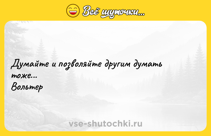 Цитата: Думайте и позволяйте другим думать тоже...Вольтер